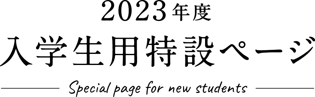 2023年度 入学生用特設ページ Special page for new students