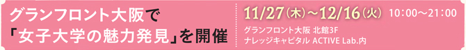 【11/27(木)～12/16(火)】グランフロント大阪で「女子大学の魅力発見」を開催