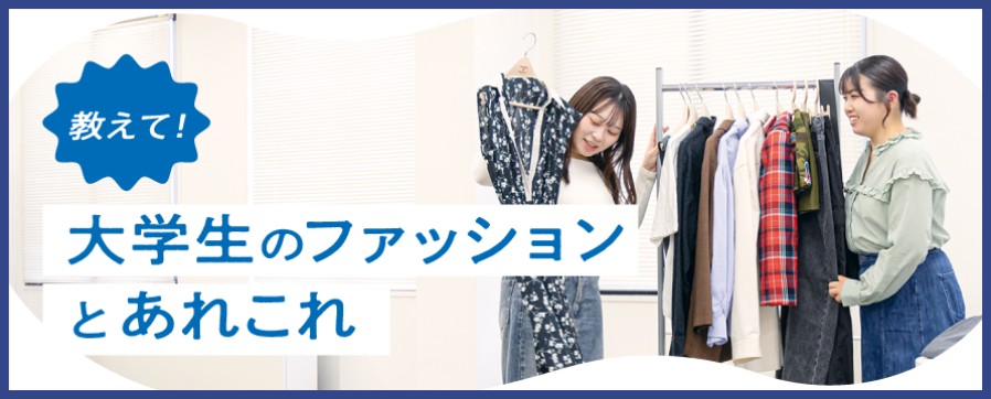 教えて！大学生のファッションとあれこれ